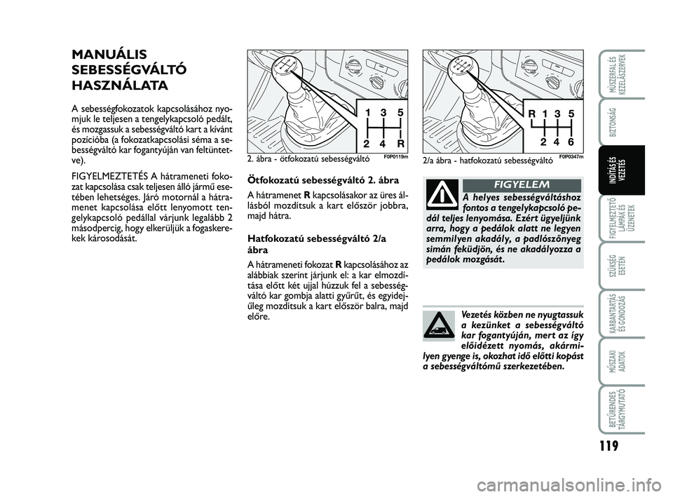 FIAT SCUDO 2013  Kezelési és karbantartási útmutató (in Hungarian) 119
FIGYELMEZTETŐ
LÁMPÁK ÉS
ÜZENETEK
SZÜKSÉG 
ESETÉN
KARBANTARTÁS
ÉS GONDOZÁS
MŰSZAKI 
ADATOK
BETŰRENDES
TÁ R G Y M U TAT Ó
MÙSZERFAL ÉS
KEZELÃSZERVEK
BIZTONSÁG
INDÍTÁS ÉS
VEZET