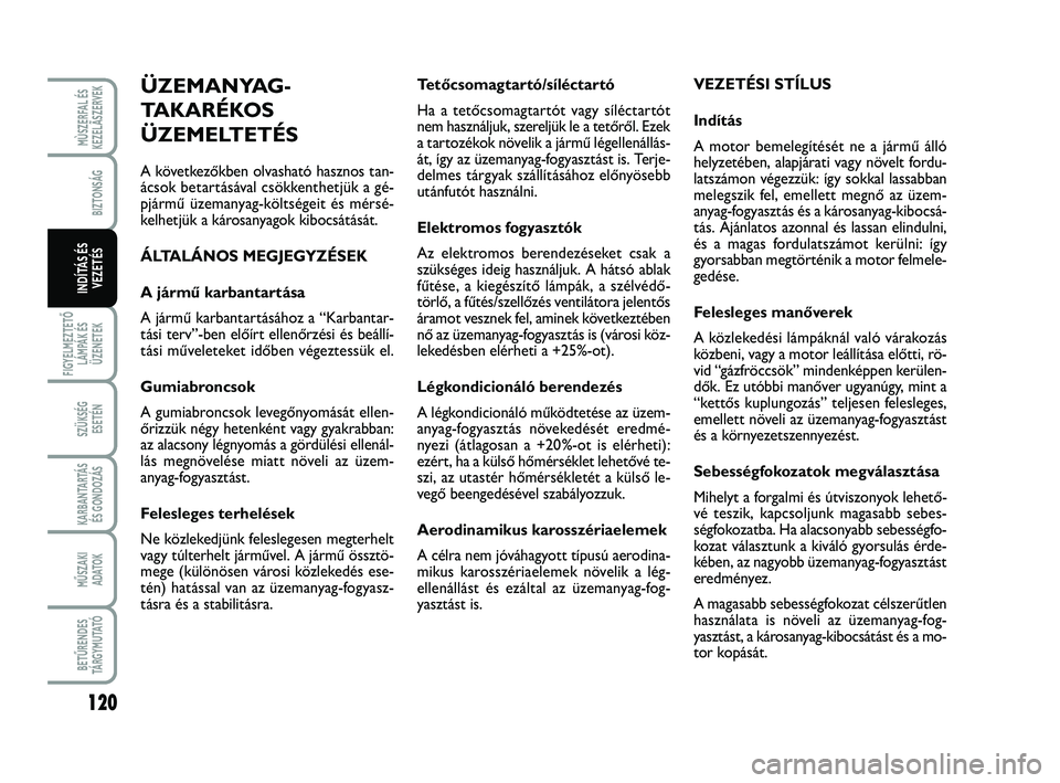 FIAT SCUDO 2013  Kezelési és karbantartási útmutató (in Hungarian) 120
FIGYELMEZTETŐ
LÁMPÁK ÉS
ÜZENETEK
SZÜKSÉG 
ESETÉN
KARBANTARTÁS
ÉS GONDOZÁS
MŰSZAKI 
ADATOK
BETŰRENDES
TÁ R G Y M U TAT Ó
MÙSZERFAL ÉS
KEZELÃSZERVEK
BIZTONSÁG
INDÍTÁS ÉS
VEZET