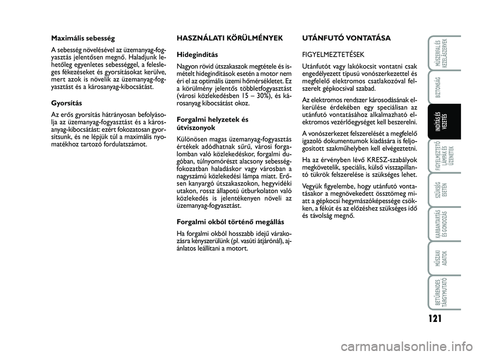 FIAT SCUDO 2013  Kezelési és karbantartási útmutató (in Hungarian) 121
FIGYELMEZTETŐ
LÁMPÁK ÉS
ÜZENETEK
SZÜKSÉG 
ESETÉN
KARBANTARTÁS
ÉS GONDOZÁS
MŰSZAKI 
ADATOK
BETŰRENDES
TÁ R G Y M U TAT Ó
MÙSZERFAL ÉS
KEZELÃSZERVEK
BIZTONSÁG
INDÍTÁS ÉS
VEZET