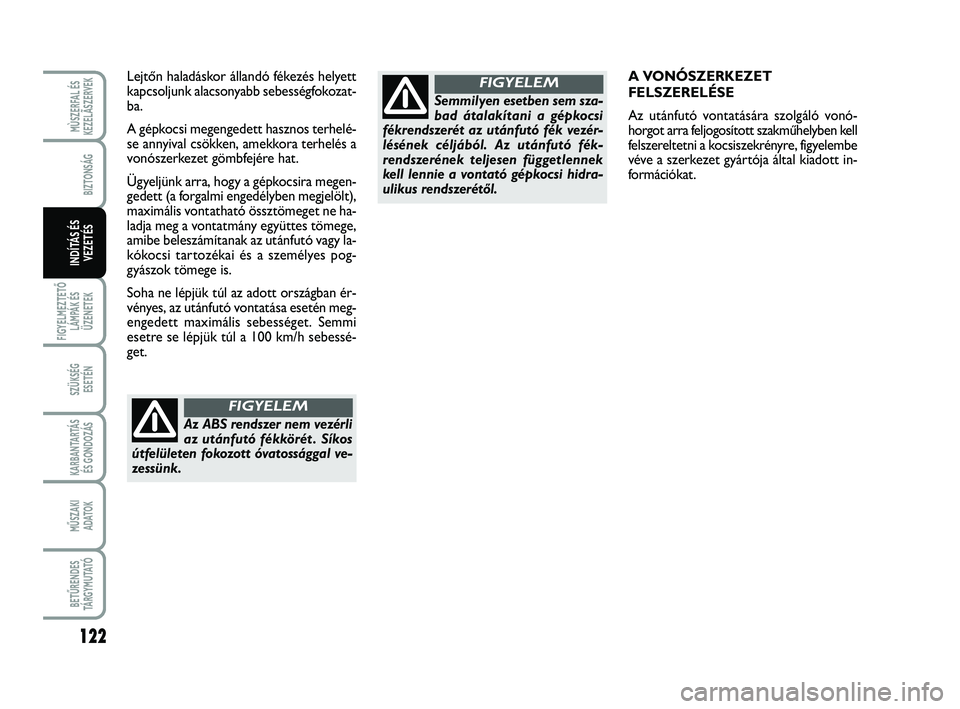 FIAT SCUDO 2013  Kezelési és karbantartási útmutató (in Hungarian) 122
FIGYELMEZTETŐ
LÁMPÁK ÉS
ÜZENETEK
SZÜKSÉG 
ESETÉN
KARBANTARTÁS
ÉS GONDOZÁS
MŰSZAKI 
ADATOK
BETŰRENDES
TÁ R G Y M U TAT Ó
MÙSZERFAL ÉS
KEZELÃSZERVEK
BIZTONSÁG
INDÍTÁS ÉS
VEZET