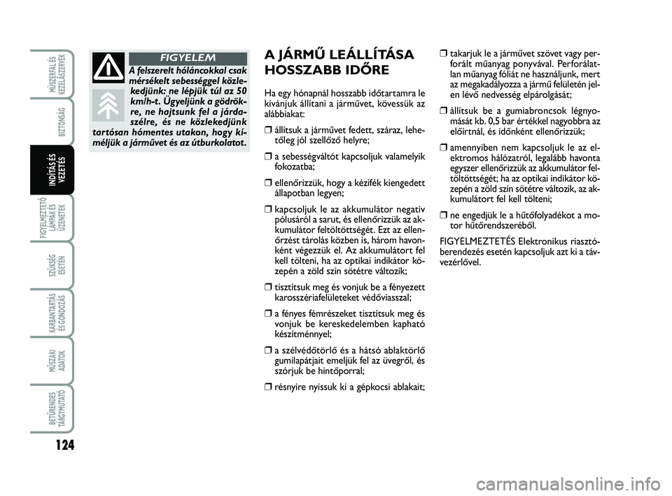 FIAT SCUDO 2013  Kezelési és karbantartási útmutató (in Hungarian) 124
FIGYELMEZTETŐ
LÁMPÁK ÉS
ÜZENETEK
SZÜKSÉG 
ESETÉN
KARBANTARTÁS
ÉS GONDOZÁS
MŰSZAKI 
ADATOK
BETŰRENDES
TÁ R G Y M U TAT Ó
MÙSZERFAL ÉS
KEZELÃSZERVEK
BIZTONSÁG
INDÍTÁS ÉS
VEZET