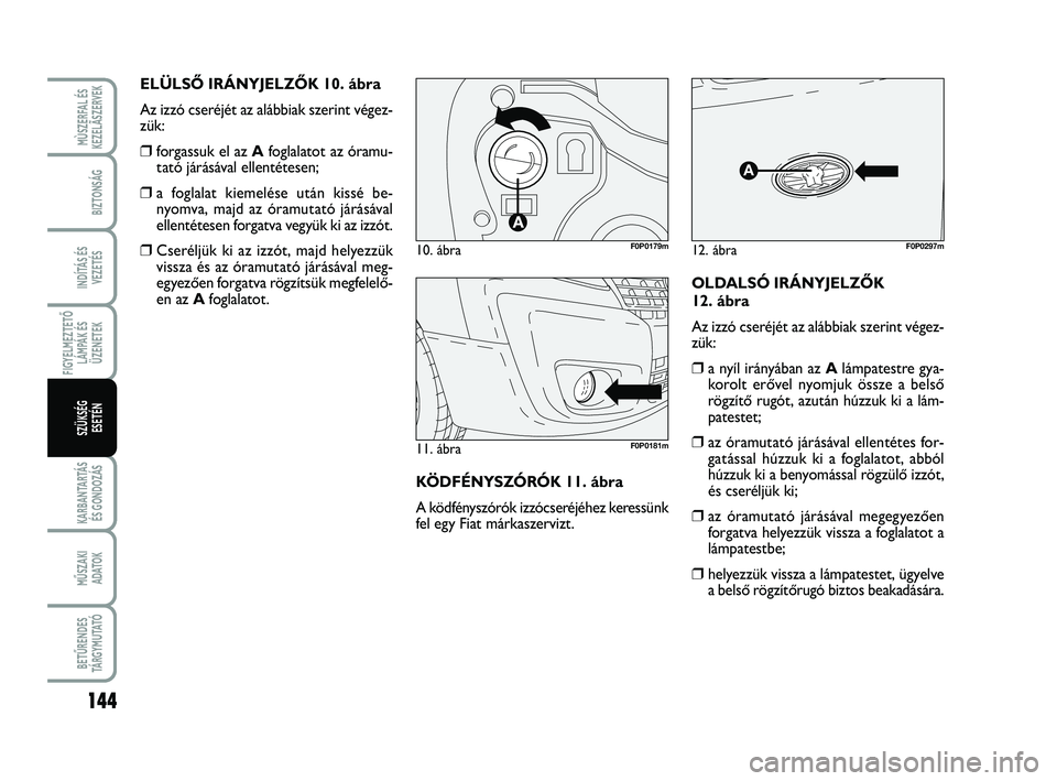 FIAT SCUDO 2013  Kezelési és karbantartási útmutató (in Hungarian) 144
FIGYELMEZTETŐ
LÁMPÁK ÉS
ÜZENETEK
KARBANTARTÁS
ÉS GONDOZÁS
MŰSZAKI 
ADATOK
BETŰRENDES
TÁ R G Y M U TAT Ó
MÙSZERFAL ÉS
KEZELÃSZERVEK
BIZTONSÁG
INDÍTÁS ÉS
VEZETÉS
SZÜKSÉG 
ESET