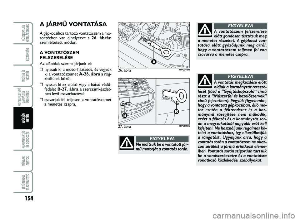 FIAT SCUDO 2013  Kezelési és karbantartási útmutató (in Hungarian) 154
FIGYELMEZTETŐ
LÁMPÁK ÉS
ÜZENETEK
KARBANTARTÁS
ÉS GONDOZÁS
MŰSZAKI 
ADATOK
BETŰRENDES
TÁ R G Y M U TAT Ó
MÙSZERFAL ÉS
KEZELÃSZERVEK
BIZTONSÁG
INDÍTÁS ÉS
VEZETÉS
SZÜKSÉG 
ESET