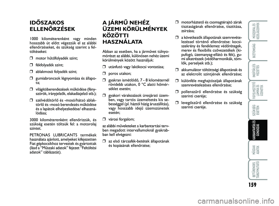 FIAT SCUDO 2013  Kezelési és karbantartási útmutató (in Hungarian) 159
FIGYELMEZTETŐ
LÁMPÁK ÉS
ÜZENETEK
MŰSZAKI 
ADATOK
BETŰRENDES
TÁ R G Y M U TAT Ó
MÙSZERFAL ÉS
KEZELÃSZERVEK
BIZTONSÁG
INDÍTÁS ÉS
VEZETÉS
SZÜKSÉG
ESETÉN
KARBANTARTÁS ÉS
GONDOZÁ