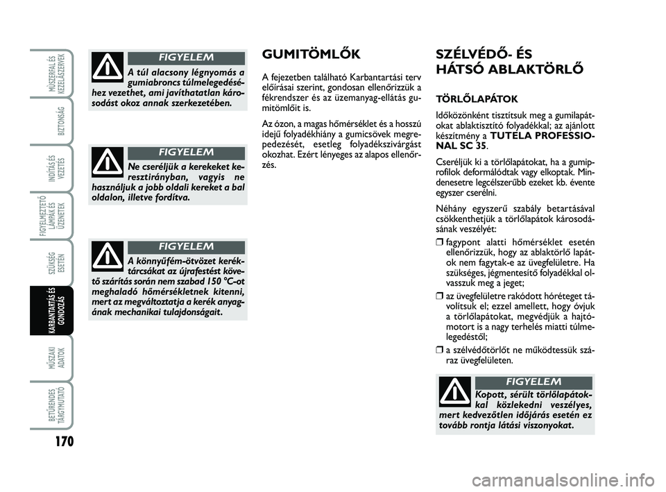 FIAT SCUDO 2013  Kezelési és karbantartási útmutató (in Hungarian) 170
FIGYELMEZTETŐ
LÁMPÁK ÉS
ÜZENETEK
MŰSZAKI 
ADATOK
BETŰRENDES
TÁ R G Y M U TAT Ó
MÙSZERFAL ÉS
KEZELÃSZERVEK
BIZTONSÁG
INDÍTÁS ÉS
VEZETÉS
SZÜKSÉG 
ESETÉN
KARBANTARTÁS ÉS
GONDOZ