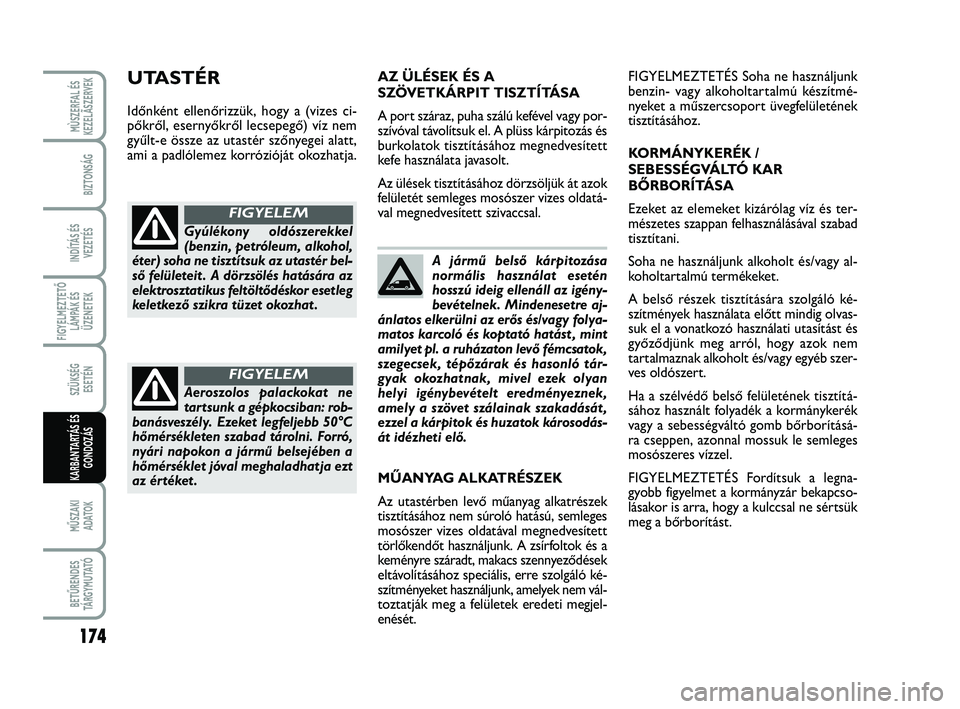 FIAT SCUDO 2013  Kezelési és karbantartási útmutató (in Hungarian) 174
FIGYELMEZTETŐ
LÁMPÁK ÉS
ÜZENETEK
MŰSZAKI 
ADATOK
BETŰRENDES
TÁ R G Y M U TAT Ó
MÙSZERFAL ÉS
KEZELÃSZERVEK
BIZTONSÁG
INDÍTÁS ÉS
VEZETÉS
SZÜKSÉG 
ESETÉN
KARBANTARTÁS ÉS
GONDOZ