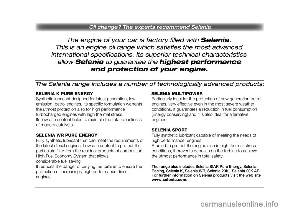 FIAT SCUDO 2013  Kezelési és karbantartási útmutató (in Hungarian) The engine of your car is factory filled with Selenia. 
Oil change? The experts recommend Selenia
This is an engine oil range which satisfies the most advanced
international specifications. Its superi