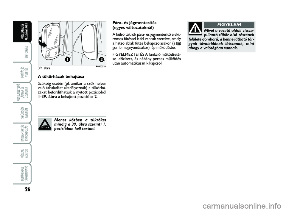 FIAT SCUDO 2013 Kezelési és karbantartási útmutató (in Hungarian) 26
BIZTONSÁG
INDÍTÁS ÉS VEZETÉS
FIGYELMEZTETŐ LÁMPÁK ÉSÜZENETEK
SZÜKSÉG ESETÉN
KARBANTARTÁS ÉS GONDOZÁS
MŰSZAKI ADATOK
BETŰRENDES TÁ R G Y M U TAT Ó
MÙSZERFAL ÉSKEZELÃSZERVEK
A FIAT SCUDO 2013 Kezelési és karbantartási útmutató (in Hungarian) 26
BIZTONSÁG
INDÍTÁS ÉS VEZETÉS
FIGYELMEZTETŐ LÁMPÁK ÉSÜZENETEK
SZÜKSÉG ESETÉN
KARBANTARTÁS ÉS GONDOZÁS
MŰSZAKI ADATOK
BETŰRENDES TÁ R G Y M U TAT Ó
MÙSZERFAL ÉSKEZELÃSZERVEK
A