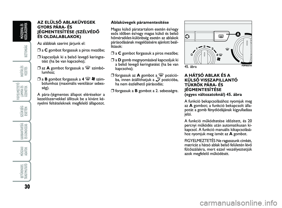 FIAT SCUDO 2013 Kezelési és karbantartási útmutató (in Hungarian) 30
BIZTONSÁG
INDÍTÁS ÉS
VEZETÉS
FIGYELMEZTETŐ
LÁMPÁK ÉS
ÜZENETEK
SZÜKSÉG
ESETÉN
KARBANTARTÁS
ÉS GONDOZÁS
MŰSZAKI
ADATOK
BETŰRENDES
TÁ R G Y M U TAT Ó
MÙSZERFAL ÉS
KEZELÃSZERVEK FIAT SCUDO 2013 Kezelési és karbantartási útmutató (in Hungarian) 30
BIZTONSÁG
INDÍTÁS ÉS
VEZETÉS
FIGYELMEZTETŐ
LÁMPÁK ÉS
ÜZENETEK
SZÜKSÉG
ESETÉN
KARBANTARTÁS
ÉS GONDOZÁS
MŰSZAKI
ADATOK
BETŰRENDES
TÁ R G Y M U TAT Ó
MÙSZERFAL ÉS
KEZELÃSZERVEK