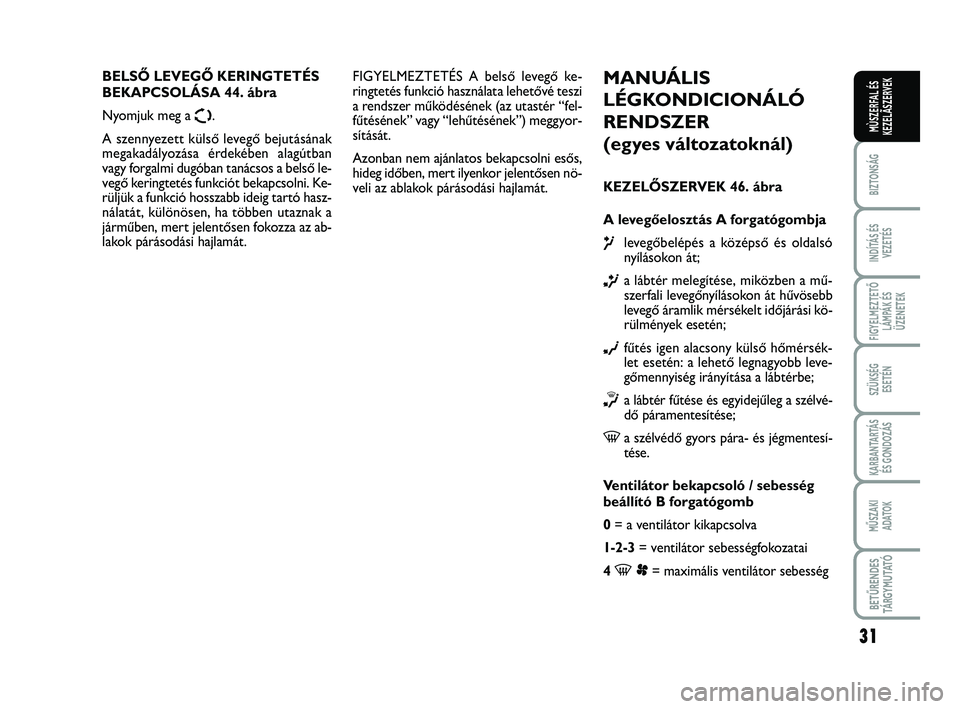 FIAT SCUDO 2013 Kezelési és karbantartási útmutató (in Hungarian) 31
BIZTONSÁG
INDÍTÁS ÉS
VEZETÉS
FIGYELMEZTETŐ
LÁMPÁK ÉS
ÜZENETEK
SZÜKSÉG
ESETÉN
KARBANTARTÁS
ÉS GONDOZÁS
MŰSZAKI
ADATOK
BETŰRENDES
TÁ R G Y M U TAT Ó
MÙSZERFAL ÉS
KEZELÃSZERVE FIAT SCUDO 2013 Kezelési és karbantartási útmutató (in Hungarian) 31
BIZTONSÁG
INDÍTÁS ÉS
VEZETÉS
FIGYELMEZTETŐ
LÁMPÁK ÉS
ÜZENETEK
SZÜKSÉG
ESETÉN
KARBANTARTÁS
ÉS GONDOZÁS
MŰSZAKI
ADATOK
BETŰRENDES
TÁ R G Y M U TAT Ó
MÙSZERFAL ÉS
KEZELÃSZERVE
