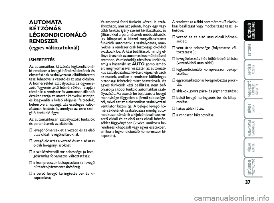 FIAT SCUDO 2013 Kezelési és karbantartási útmutató (in Hungarian) 37
BIZTONSÁG
INDÍTÁS ÉS
VEZETÉS
FIGYELMEZTETŐ
LÁMPÁK ÉS
ÜZENETEK
SZÜKSÉG
ESETÉN
KARBANTARTÁS
ÉS GONDOZÁS
MŰSZAKI
ADATOK
BETŰRENDES
TÁ R G Y M U TAT Ó
MÙSZERFAL ÉS
KEZELÃSZERVE FIAT SCUDO 2013 Kezelési és karbantartási útmutató (in Hungarian) 37
BIZTONSÁG
INDÍTÁS ÉS
VEZETÉS
FIGYELMEZTETŐ
LÁMPÁK ÉS
ÜZENETEK
SZÜKSÉG
ESETÉN
KARBANTARTÁS
ÉS GONDOZÁS
MŰSZAKI
ADATOK
BETŰRENDES
TÁ R G Y M U TAT Ó
MÙSZERFAL ÉS
KEZELÃSZERVE