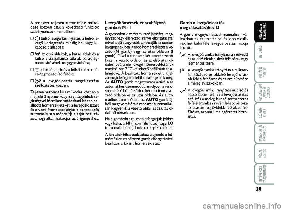 FIAT SCUDO 2013 Kezelési és karbantartási útmutató (in Hungarian) 39
BIZTONSÁG
INDÍTÁS ÉS
VEZETÉS
FIGYELMEZTETŐ
LÁMPÁK ÉS
ÜZENETEK
SZÜKSÉG
ESETÉN
KARBANTARTÁS
ÉS GONDOZÁS
MŰSZAKI
ADATOK
BETŰRENDES
TÁ R G Y M U TAT Ó
MÙSZERFAL ÉS
KEZELÃSZERVE FIAT SCUDO 2013 Kezelési és karbantartási útmutató (in Hungarian) 39
BIZTONSÁG
INDÍTÁS ÉS
VEZETÉS
FIGYELMEZTETŐ
LÁMPÁK ÉS
ÜZENETEK
SZÜKSÉG
ESETÉN
KARBANTARTÁS
ÉS GONDOZÁS
MŰSZAKI
ADATOK
BETŰRENDES
TÁ R G Y M U TAT Ó
MÙSZERFAL ÉS
KEZELÃSZERVE