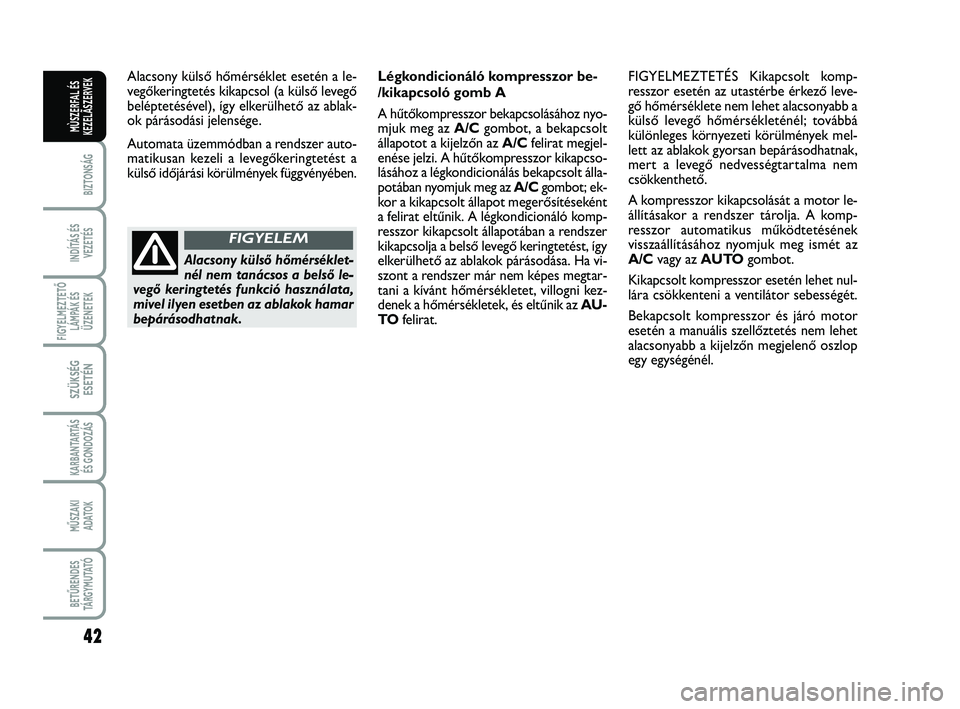 FIAT SCUDO 2013 Kezelési és karbantartási útmutató (in Hungarian) 42
BIZTONSÁG
INDÍTÁS ÉS VEZETÉS
FIGYELMEZTETŐ LÁMPÁK ÉSÜZENETEK
SZÜKSÉG ESETÉN
KARBANTARTÁS ÉS GONDOZÁS
MŰSZAKI ADATOK
BETŰRENDES TÁ R G Y M U TAT Ó
MÙSZERFAL ÉSKEZELÃSZERVEK
A FIAT SCUDO 2013 Kezelési és karbantartási útmutató (in Hungarian) 42
BIZTONSÁG
INDÍTÁS ÉS VEZETÉS
FIGYELMEZTETŐ LÁMPÁK ÉSÜZENETEK
SZÜKSÉG ESETÉN
KARBANTARTÁS ÉS GONDOZÁS
MŰSZAKI ADATOK
BETŰRENDES TÁ R G Y M U TAT Ó
MÙSZERFAL ÉSKEZELÃSZERVEK
A