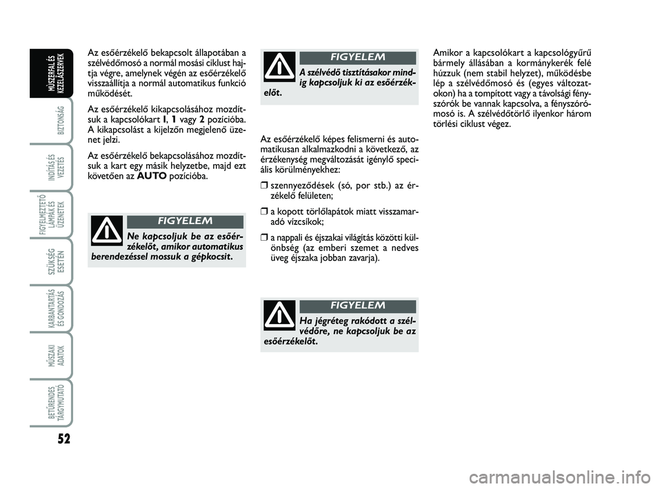 FIAT SCUDO 2013 Kezelési és karbantartási útmutató (in Hungarian) 52
BIZTONSÁG
INDÍTÁS ÉS VEZETÉS
FIGYELMEZTETŐ LÁMPÁK ÉSÜZENETEK
SZÜKSÉG ESETÉN
KARBANTARTÁS ÉS GONDOZÁS
MŰSZAKI ADATOK
BETŰRENDES TÁ R G Y M U TAT Ó
MÙSZERFAL ÉSKEZELÃSZERVEK
A FIAT SCUDO 2013 Kezelési és karbantartási útmutató (in Hungarian) 52
BIZTONSÁG
INDÍTÁS ÉS VEZETÉS
FIGYELMEZTETŐ LÁMPÁK ÉSÜZENETEK
SZÜKSÉG ESETÉN
KARBANTARTÁS ÉS GONDOZÁS
MŰSZAKI ADATOK
BETŰRENDES TÁ R G Y M U TAT Ó
MÙSZERFAL ÉSKEZELÃSZERVEK
A