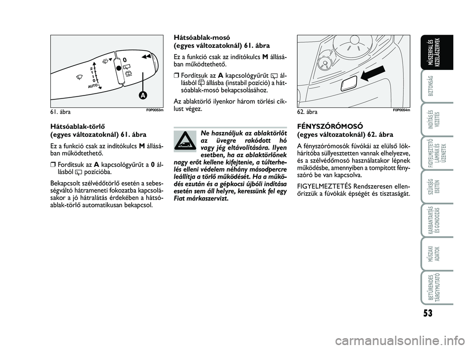 FIAT SCUDO 2013 Kezelési és karbantartási útmutató (in Hungarian) 53
BIZTONSÁG
INDÍTÁS ÉS
VEZETÉS
FIGYELMEZTETŐ
LÁMPÁK ÉS
ÜZENETEK
SZÜKSÉG
ESETÉN
KARBANTARTÁS
ÉS GONDOZÁS
MŰSZAKI
ADATOK
BETŰRENDES
TÁ R G Y M U TAT Ó
MÙSZERFAL ÉS
KEZELÃSZERVE FIAT SCUDO 2013 Kezelési és karbantartási útmutató (in Hungarian) 53
BIZTONSÁG
INDÍTÁS ÉS
VEZETÉS
FIGYELMEZTETŐ
LÁMPÁK ÉS
ÜZENETEK
SZÜKSÉG
ESETÉN
KARBANTARTÁS
ÉS GONDOZÁS
MŰSZAKI
ADATOK
BETŰRENDES
TÁ R G Y M U TAT Ó
MÙSZERFAL ÉS
KEZELÃSZERVE