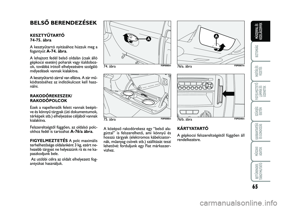 FIAT SCUDO 2013 Kezelési és karbantartási útmutató (in Hungarian) 65
BIZTONSÁG
INDÍTÁS ÉS
VEZETÉS
FIGYELMEZTETŐ
LÁMPÁK ÉS
ÜZENETEK
SZÜKSÉG
ESETÉN
KARBANTARTÁS
ÉS GONDOZÁS
MŰSZAKI
ADATOK
BETŰRENDES
TÁ R G Y M U TAT Ó
MÙSZERFAL ÉS
KEZELÃSZERVE FIAT SCUDO 2013 Kezelési és karbantartási útmutató (in Hungarian) 65
BIZTONSÁG
INDÍTÁS ÉS
VEZETÉS
FIGYELMEZTETŐ
LÁMPÁK ÉS
ÜZENETEK
SZÜKSÉG
ESETÉN
KARBANTARTÁS
ÉS GONDOZÁS
MŰSZAKI
ADATOK
BETŰRENDES
TÁ R G Y M U TAT Ó
MÙSZERFAL ÉS
KEZELÃSZERVE