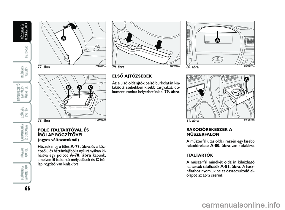 FIAT SCUDO 2013 Kezelési és karbantartási útmutató (in Hungarian) 66
BIZTONSÁG
INDÍTÁS ÉS
VEZETÉS
FIGYELMEZTETŐ
LÁMPÁK ÉS
ÜZENETEK
SZÜKSÉG
ESETÉN
KARBANTARTÁS
ÉS GONDOZÁS
MŰSZAKI
ADATOK
BETŰRENDES
TÁ R G Y M U TAT Ó
MÙSZERFAL ÉS
KEZELÃSZERVEK FIAT SCUDO 2013 Kezelési és karbantartási útmutató (in Hungarian) 66
BIZTONSÁG
INDÍTÁS ÉS
VEZETÉS
FIGYELMEZTETŐ
LÁMPÁK ÉS
ÜZENETEK
SZÜKSÉG
ESETÉN
KARBANTARTÁS
ÉS GONDOZÁS
MŰSZAKI
ADATOK
BETŰRENDES
TÁ R G Y M U TAT Ó
MÙSZERFAL ÉS
KEZELÃSZERVEK