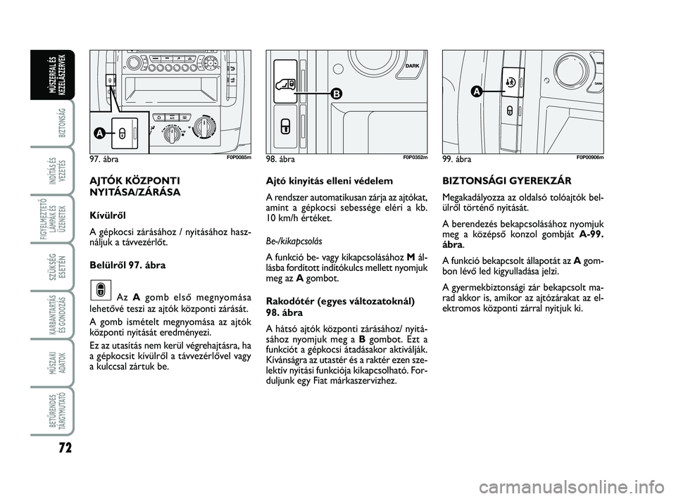 FIAT SCUDO 2013 Kezelési és karbantartási útmutató (in Hungarian) 72
BIZTONSÁG
INDÍTÁS ÉS
VEZETÉS
FIGYELMEZTETŐ
LÁMPÁK ÉS
ÜZENETEK
SZÜKSÉG
ESETÉN
KARBANTARTÁS
ÉS GONDOZÁS
MŰSZAKI
ADATOK
BETŰRENDES
TÁ R G Y M U TAT Ó
MÙSZERFAL ÉS
KEZELÃSZERVEK FIAT SCUDO 2013 Kezelési és karbantartási útmutató (in Hungarian) 72
BIZTONSÁG
INDÍTÁS ÉS
VEZETÉS
FIGYELMEZTETŐ
LÁMPÁK ÉS
ÜZENETEK
SZÜKSÉG
ESETÉN
KARBANTARTÁS
ÉS GONDOZÁS
MŰSZAKI
ADATOK
BETŰRENDES
TÁ R G Y M U TAT Ó
MÙSZERFAL ÉS
KEZELÃSZERVEK