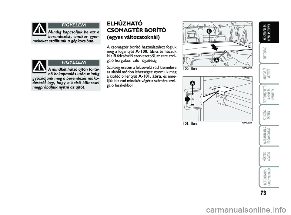 FIAT SCUDO 2013 Kezelési és karbantartási útmutató (in Hungarian) 73
BIZTONSÁG
INDÍTÁS ÉS VEZETÉS
FIGYELMEZTETŐ LÁMPÁK ÉSÜZENETEK
SZÜKSÉG ESETÉN
KARBANTARTÁS ÉS GONDOZÁS
MŰSZAKI ADATOK
BETŰRENDES TÁ R G Y M U TAT Ó
MÙSZERFAL ÉSKEZELÃSZERVEK
FIAT SCUDO 2013 Kezelési és karbantartási útmutató (in Hungarian) 73
BIZTONSÁG
INDÍTÁS ÉS VEZETÉS
FIGYELMEZTETŐ LÁMPÁK ÉSÜZENETEK
SZÜKSÉG ESETÉN
KARBANTARTÁS ÉS GONDOZÁS
MŰSZAKI ADATOK
BETŰRENDES TÁ R G Y M U TAT Ó
MÙSZERFAL ÉSKEZELÃSZERVEK