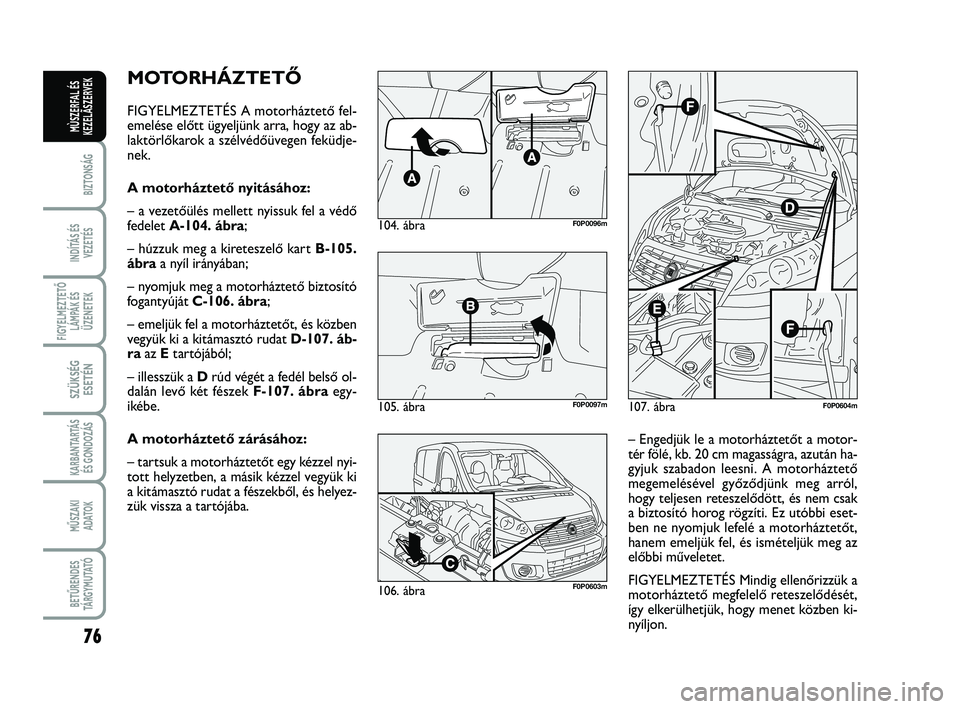FIAT SCUDO 2013 Kezelési és karbantartási útmutató (in Hungarian) 76
BIZTONSÁG
INDÍTÁS ÉS
VEZETÉS
FIGYELMEZTETŐ
LÁMPÁK ÉS
ÜZENETEK
SZÜKSÉG
ESETÉN
KARBANTARTÁS
ÉS GONDOZÁS
MŰSZAKI
ADATOK
BETŰRENDES
TÁ R G Y M U TAT Ó
MÙSZERFAL ÉS
KEZELÃSZERVEK FIAT SCUDO 2013 Kezelési és karbantartási útmutató (in Hungarian) 76
BIZTONSÁG
INDÍTÁS ÉS
VEZETÉS
FIGYELMEZTETŐ
LÁMPÁK ÉS
ÜZENETEK
SZÜKSÉG
ESETÉN
KARBANTARTÁS
ÉS GONDOZÁS
MŰSZAKI
ADATOK
BETŰRENDES
TÁ R G Y M U TAT Ó
MÙSZERFAL ÉS
KEZELÃSZERVEK