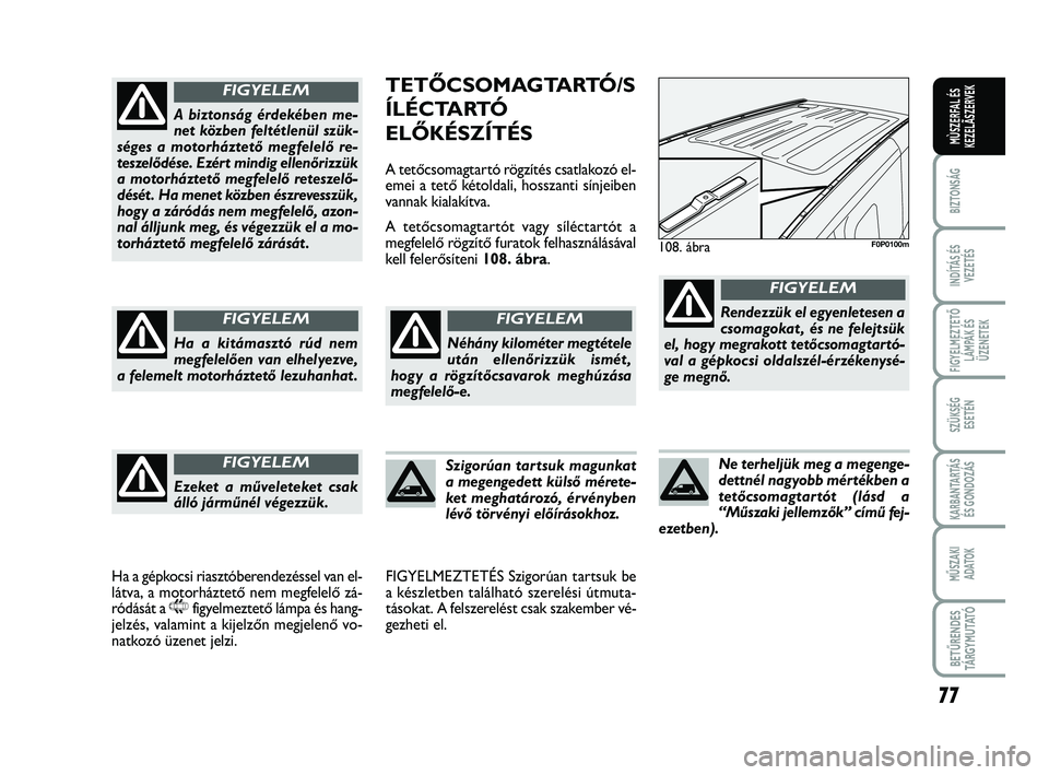 FIAT SCUDO 2013 Kezelési és karbantartási útmutató (in Hungarian) 77
BIZTONSÁG
INDÍTÁS ÉS VEZETÉS
FIGYELMEZTETŐ LÁMPÁK ÉSÜZENETEK
SZÜKSÉG ESETÉN
KARBANTARTÁS ÉS GONDOZÁS
MŰSZAKI ADATOK
BETŰRENDES TÁ R G Y M U TAT Ó
MÙSZERFAL ÉSKEZELÃSZERVEK
FIAT SCUDO 2013 Kezelési és karbantartási útmutató (in Hungarian) 77
BIZTONSÁG
INDÍTÁS ÉS VEZETÉS
FIGYELMEZTETŐ LÁMPÁK ÉSÜZENETEK
SZÜKSÉG ESETÉN
KARBANTARTÁS ÉS GONDOZÁS
MŰSZAKI ADATOK
BETŰRENDES TÁ R G Y M U TAT Ó
MÙSZERFAL ÉSKEZELÃSZERVEK