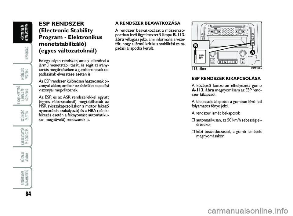 FIAT SCUDO 2013 Kezelési és karbantartási útmutató (in Hungarian) 84
BIZTONSÁG
INDÍTÁS ÉS
VEZETÉS
FIGYELMEZTETŐ
LÁMPÁK ÉS
ÜZENETEK
SZÜKSÉG
ESETÉN
KARBANTARTÁS
ÉS GONDOZÁS
MŰSZAKI
ADATOK
BETŰRENDES
TÁ R G Y M U TAT Ó
MÙSZERFAL ÉS
KEZELÃSZERVEK FIAT SCUDO 2013 Kezelési és karbantartási útmutató (in Hungarian) 84
BIZTONSÁG
INDÍTÁS ÉS
VEZETÉS
FIGYELMEZTETŐ
LÁMPÁK ÉS
ÜZENETEK
SZÜKSÉG
ESETÉN
KARBANTARTÁS
ÉS GONDOZÁS
MŰSZAKI
ADATOK
BETŰRENDES
TÁ R G Y M U TAT Ó
MÙSZERFAL ÉS
KEZELÃSZERVEK
