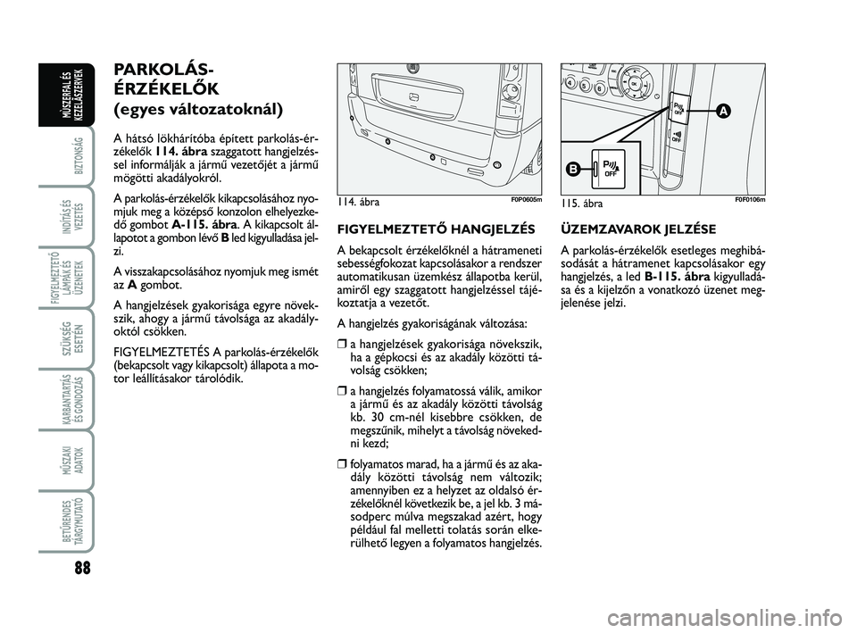 FIAT SCUDO 2013 Kezelési és karbantartási útmutató (in Hungarian) 88
BIZTONSÁG
INDÍTÁS ÉS
VEZETÉS
FIGYELMEZTETŐ
LÁMPÁK ÉS
ÜZENETEK
SZÜKSÉG
ESETÉN
KARBANTARTÁS
ÉS GONDOZÁS
MŰSZAKI
ADATOK
BETŰRENDES
TÁ R G Y M U TAT Ó
MÙSZERFAL ÉS
KEZELÃSZERVEK FIAT SCUDO 2013 Kezelési és karbantartási útmutató (in Hungarian) 88
BIZTONSÁG
INDÍTÁS ÉS
VEZETÉS
FIGYELMEZTETŐ
LÁMPÁK ÉS
ÜZENETEK
SZÜKSÉG
ESETÉN
KARBANTARTÁS
ÉS GONDOZÁS
MŰSZAKI
ADATOK
BETŰRENDES
TÁ R G Y M U TAT Ó
MÙSZERFAL ÉS
KEZELÃSZERVEK
