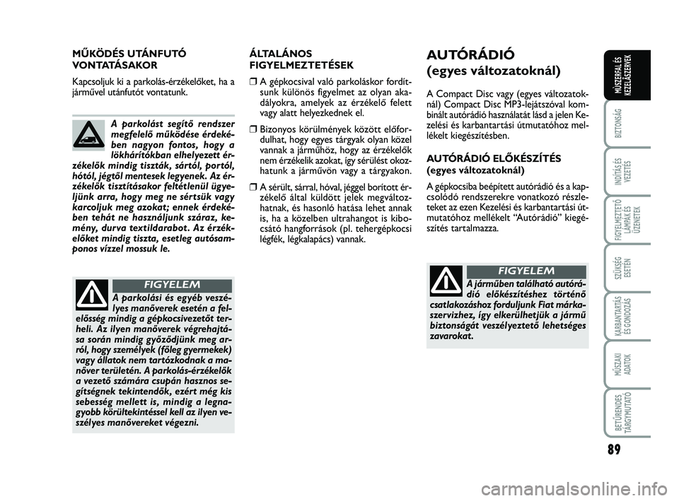 FIAT SCUDO 2013 Kezelési és karbantartási útmutató (in Hungarian) 89
BIZTONSÁG
INDÍTÁS ÉS
VEZETÉS
FIGYELMEZTETŐ
LÁMPÁK ÉS
ÜZENETEK
SZÜKSÉG
ESETÉN
KARBANTARTÁS
ÉS GONDOZÁS
MŰSZAKI
ADATOK
BETŰRENDES
TÁ R G Y M U TAT Ó
MÙSZERFAL ÉS
KEZELÃSZERVE FIAT SCUDO 2013 Kezelési és karbantartási útmutató (in Hungarian) 89
BIZTONSÁG
INDÍTÁS ÉS
VEZETÉS
FIGYELMEZTETŐ
LÁMPÁK ÉS
ÜZENETEK
SZÜKSÉG
ESETÉN
KARBANTARTÁS
ÉS GONDOZÁS
MŰSZAKI
ADATOK
BETŰRENDES
TÁ R G Y M U TAT Ó
MÙSZERFAL ÉS
KEZELÃSZERVE