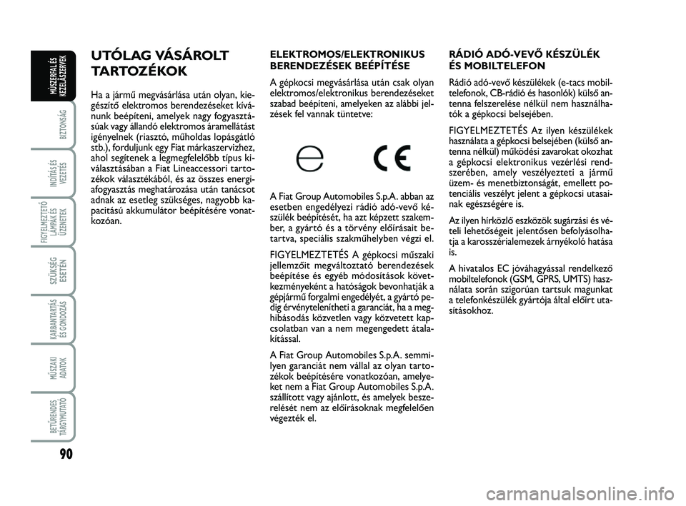 FIAT SCUDO 2013 Kezelési és karbantartási útmutató (in Hungarian) 90
BIZTONSÁG
INDÍTÁS ÉS
VEZETÉS
FIGYELMEZTETŐ
LÁMPÁK ÉS
ÜZENETEK
SZÜKSÉG
ESETÉN
KARBANTARTÁS
ÉS GONDOZÁS
MŰSZAKI
ADATOK
BETŰRENDES
TÁ R G Y M U TAT Ó
MÙSZERFAL ÉS
KEZELÃSZERVEK FIAT SCUDO 2013 Kezelési és karbantartási útmutató (in Hungarian) 90
BIZTONSÁG
INDÍTÁS ÉS
VEZETÉS
FIGYELMEZTETŐ
LÁMPÁK ÉS
ÜZENETEK
SZÜKSÉG
ESETÉN
KARBANTARTÁS
ÉS GONDOZÁS
MŰSZAKI
ADATOK
BETŰRENDES
TÁ R G Y M U TAT Ó
MÙSZERFAL ÉS
KEZELÃSZERVEK