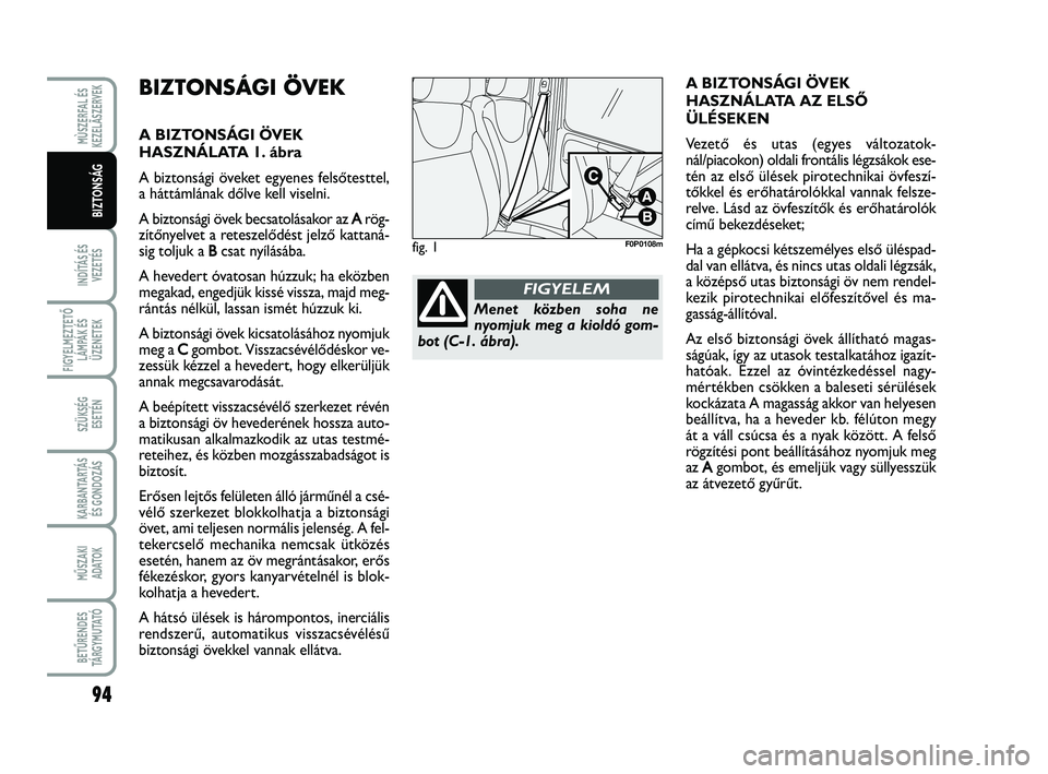 FIAT SCUDO 2013 Kezelési és karbantartási útmutató (in Hungarian) 94
INDÍTÁS ÉS
VEZETÉS
FIGYELMEZTETŐ
LÁMPÁK ÉS
ÜZENETEK
SZÜKSÉG
ESETÉN
KARBANTARTÁS
ÉS GONDOZÁS
MŰSZAKI
ADATOK
BETŰRENDES
TÁ R G Y M U TAT Ó
MÙSZERFAL ÉS
KEZELÃSZERVEK
BIZTONSÁ FIAT SCUDO 2013 Kezelési és karbantartási útmutató (in Hungarian) 94
INDÍTÁS ÉS
VEZETÉS
FIGYELMEZTETŐ
LÁMPÁK ÉS
ÜZENETEK
SZÜKSÉG
ESETÉN
KARBANTARTÁS
ÉS GONDOZÁS
MŰSZAKI
ADATOK
BETŰRENDES
TÁ R G Y M U TAT Ó
MÙSZERFAL ÉS
KEZELÃSZERVEK
BIZTONSÁ