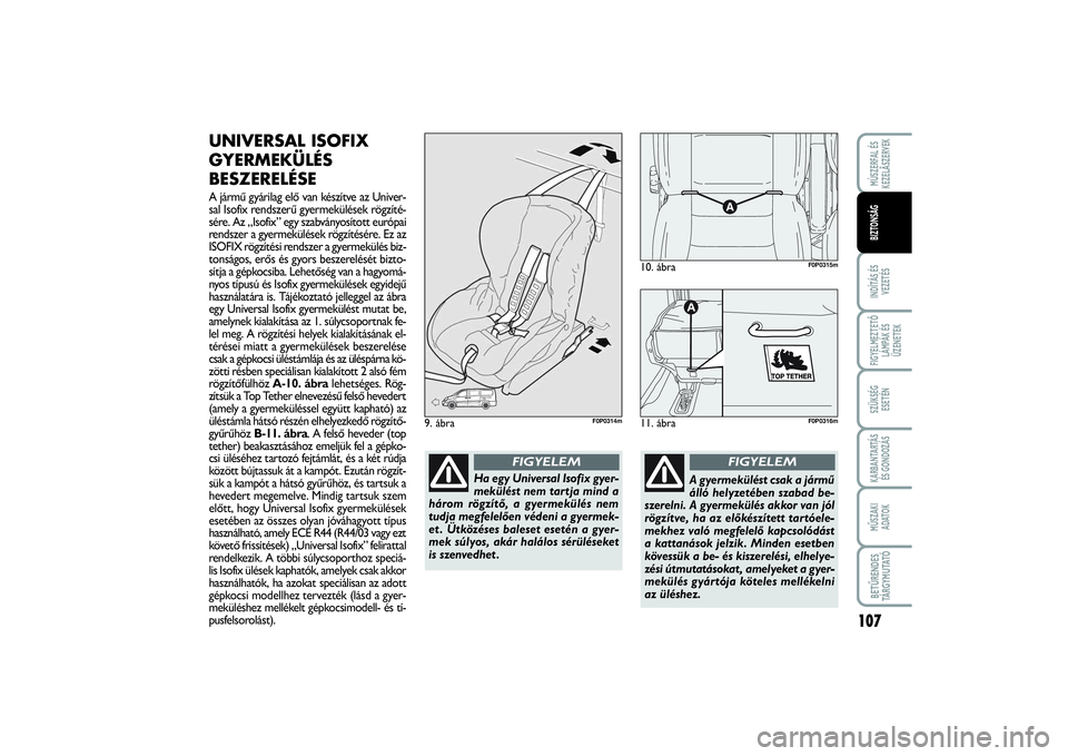 FIAT SCUDO 2014 Kezelési és karbantartási útmutató (in Hungarian) 107
INDÍTÁS ÉS
VEZETÉSFIGYELMEZTETŐ
LÁMPÁK ÉS
ÜZENETEKSZÜKSÉG
ESETÉNKARBANTARTÁS
ÉS GONDOZÁSMŰSZAKI
ADATOKBETŰRENDES
TÁRGYMUTATÓMÙSZERFAL ÉS
KEZELÃSZERVEKBIZTONSÁG
UNIVERSAL I FIAT SCUDO 2014 Kezelési és karbantartási útmutató (in Hungarian) 107
INDÍTÁS ÉS
VEZETÉSFIGYELMEZTETŐ
LÁMPÁK ÉS
ÜZENETEKSZÜKSÉG
ESETÉNKARBANTARTÁS
ÉS GONDOZÁSMŰSZAKI
ADATOKBETŰRENDES
TÁRGYMUTATÓMÙSZERFAL ÉS
KEZELÃSZERVEKBIZTONSÁG
UNIVERSAL I