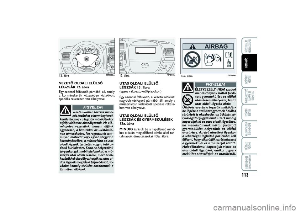 FIAT SCUDO 2014 Kezelési és karbantartási útmutató (in Hungarian) 113
INDÍTÁS ÉS
VEZETÉSFIGYELMEZTETŐ
LÁMPÁK ÉS
ÜZENETEKSZÜKSÉG
ESETÉNKARBANTARTÁS
ÉS GONDOZÁSMŰSZAKI
ADATOKBETŰRENDES
TÁRGYMUTATÓMÙSZERFAL ÉS
KEZELÃSZERVEKBIZTONSÁG
UTAS OLDALI FIAT SCUDO 2014 Kezelési és karbantartási útmutató (in Hungarian) 113
INDÍTÁS ÉS
VEZETÉSFIGYELMEZTETŐ
LÁMPÁK ÉS
ÜZENETEKSZÜKSÉG
ESETÉNKARBANTARTÁS
ÉS GONDOZÁSMŰSZAKI
ADATOKBETŰRENDES
TÁRGYMUTATÓMÙSZERFAL ÉS
KEZELÃSZERVEKBIZTONSÁG
UTAS OLDALI