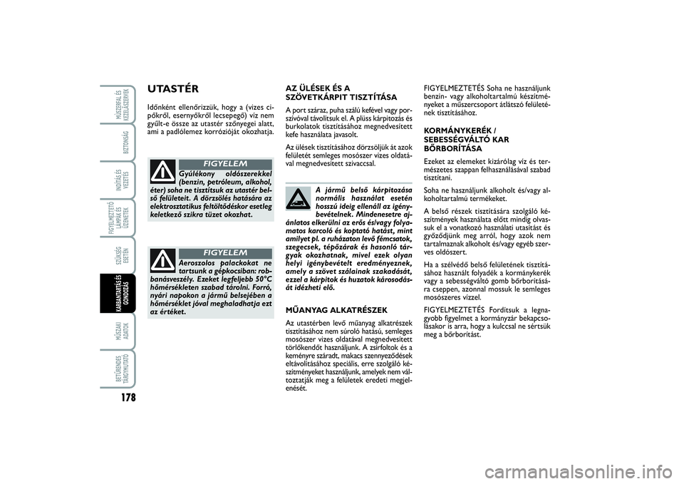 FIAT SCUDO 2014  Kezelési és karbantartási útmutató (in Hungarian) 178FIGYELMEZTETŐ
LÁMPÁK ÉS
ÜZENETEKMŰSZAKI 
ADATOKBETŰRENDES
TÁ R G Y M U TAT ÓMÙSZERFAL ÉS
KEZELÃSZERVEKBIZTONSÁGINDÍTÁS ÉS
VEZETÉSSZÜKSÉG 
ESETÉNKARBANTARTÁS ÉS
GONDOZÁS
A já