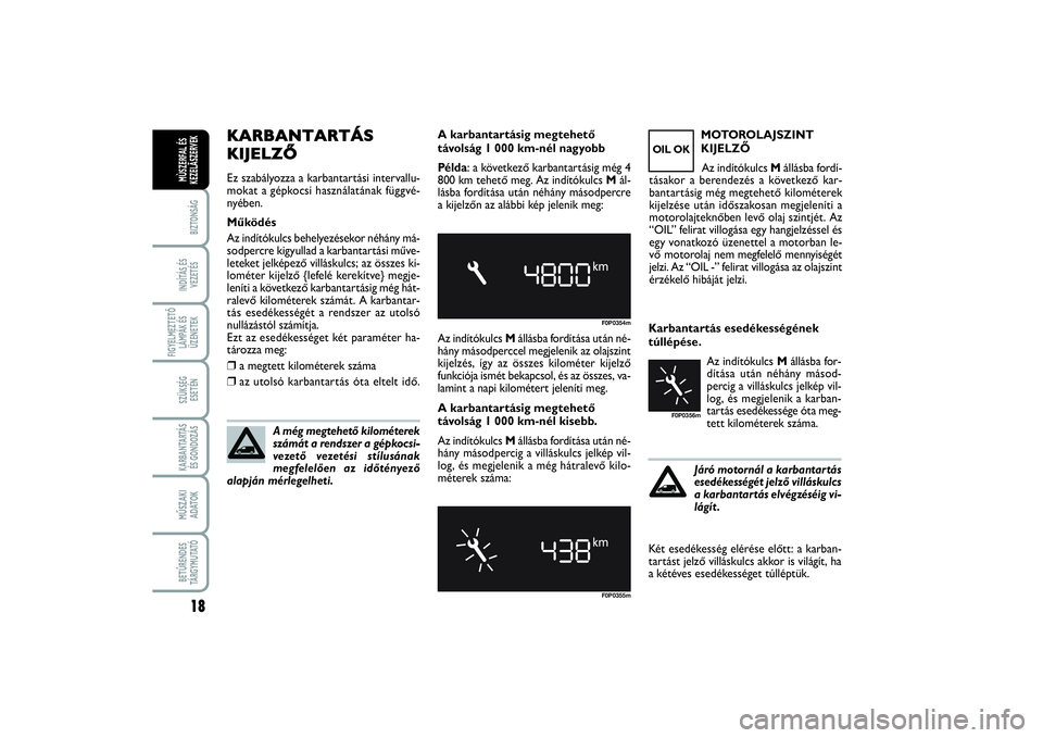 FIAT SCUDO 2014 Kezelési és karbantartási útmutató (in Hungarian) 18BIZTONSÁGINDÍTÁS ÉS
VEZETÉSFIGYELMEZTETŐ
LÁMPÁK ÉS
ÜZENETEKSZÜKSÉG
ESETÉNKARBANTARTÁS
ÉS GONDOZÁSMŰSZAKI
ADATO KBETŰRENDES
TÁRGYMUTATÓMÙSZERFAL ÉS
KEZELÃSZERVEK
KARBANTARTÁ FIAT SCUDO 2014 Kezelési és karbantartási útmutató (in Hungarian) 18BIZTONSÁGINDÍTÁS ÉS
VEZETÉSFIGYELMEZTETŐ
LÁMPÁK ÉS
ÜZENETEKSZÜKSÉG
ESETÉNKARBANTARTÁS
ÉS GONDOZÁSMŰSZAKI
ADATO KBETŰRENDES
TÁRGYMUTATÓMÙSZERFAL ÉS
KEZELÃSZERVEK
KARBANTARTÁ