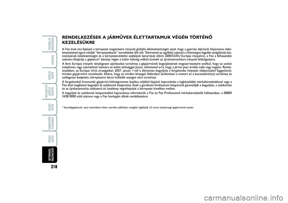 FIAT SCUDO 2014 Kezelési és karbantartási útmutató (in Hungarian) 218FIGYELMEZTETŐ
LÁMPÁK ÉS
ÜZENETEKMÙSZERFAL ÉS
KEZELÃSZERVEKBIZTONSÁGINDÍTÁS ÉS
VEZETÉSSZÜKSÉG
ESETÉNKARBANTARTÁS
ÉS GONDOZÁSMŰSZAKI
ADATOKBETŰRENDES
TÁ R G Y M U TAT Ó
Pagin FIAT SCUDO 2014 Kezelési és karbantartási útmutató (in Hungarian) 218FIGYELMEZTETŐ
LÁMPÁK ÉS
ÜZENETEKMÙSZERFAL ÉS
KEZELÃSZERVEKBIZTONSÁGINDÍTÁS ÉS
VEZETÉSSZÜKSÉG
ESETÉNKARBANTARTÁS
ÉS GONDOZÁSMŰSZAKI
ADATOKBETŰRENDES
TÁ R G Y M U TAT Ó
Pagin