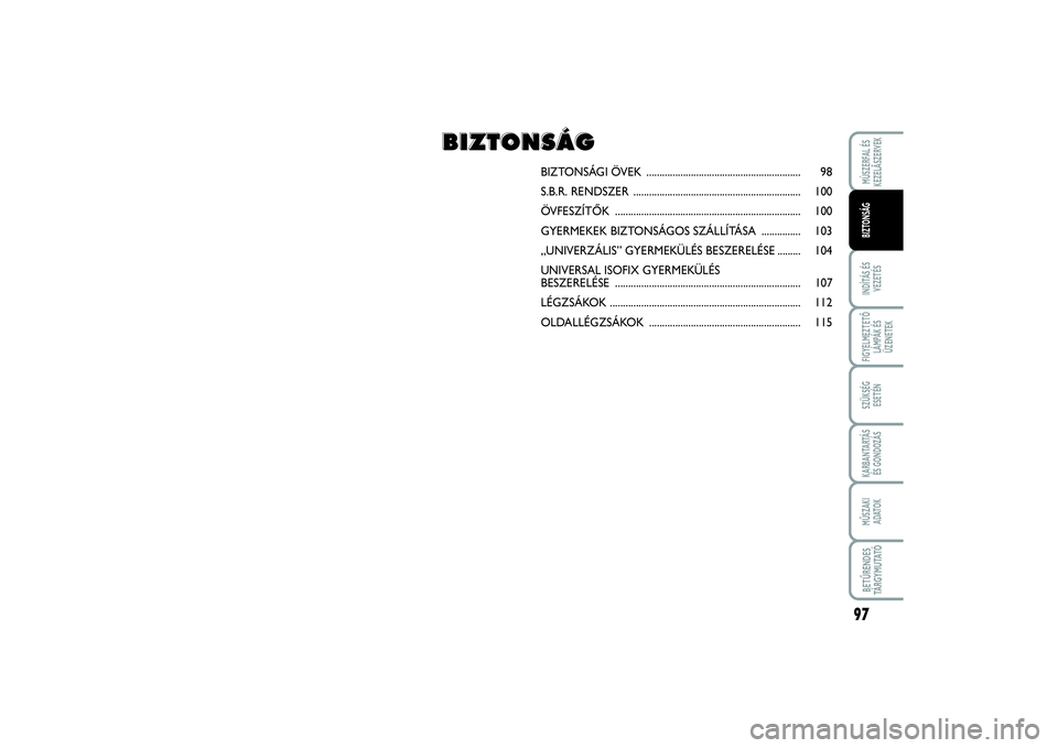 FIAT SCUDO 2015  Kezelési és karbantartási útmutató (in Hungarian) 97
INDÍTÁS ÉS
VEZETÉSFIGYELMEZTETŐ
LÁMPÁK ÉS
ÜZENETEKSZÜKSÉG 
ESETÉNKARBANTARTÁS
ÉS GONDOZÁSMŰSZAKI 
ADATOKBETŰRENDES
TÁ R G Y M U TAT ÓMÙSZERFAL ÉS
KEZELÃSZERVEKBIZTONSÁG
BIZTO