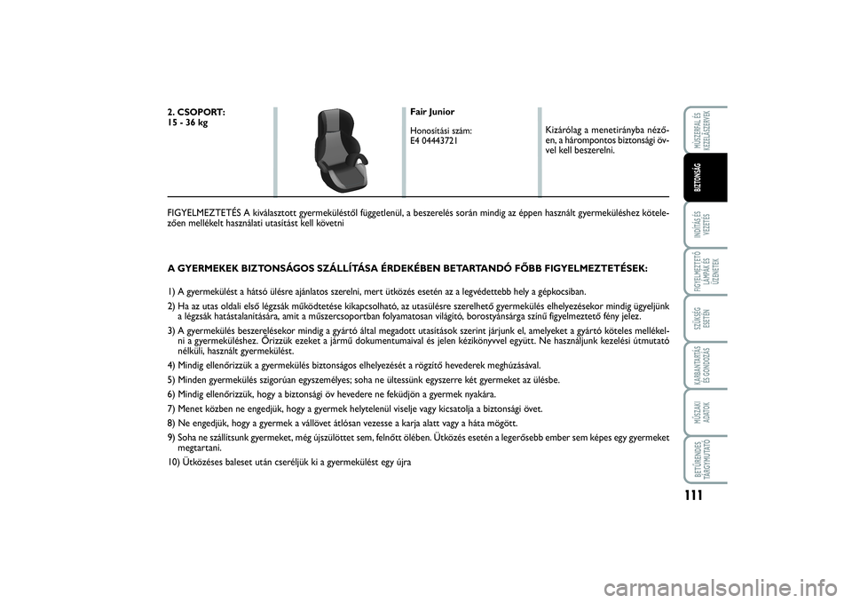 FIAT SCUDO 2015 Kezelési és karbantartási útmutató (in Hungarian) 111
INDÍTÁS ÉS
VEZETÉSFIGYELMEZTETŐ
LÁMPÁK ÉS
ÜZENETEKSZÜKSÉG
ESETÉNKARBANTARTÁS
ÉS GONDOZÁSMŰSZAKI
ADATOKBETŰRENDES
TÁ R G Y M U TAT ÓMÙSZERFAL ÉS
KEZELÃSZERVEKBIZTONSÁG
A GY FIAT SCUDO 2015 Kezelési és karbantartási útmutató (in Hungarian) 111
INDÍTÁS ÉS
VEZETÉSFIGYELMEZTETŐ
LÁMPÁK ÉS
ÜZENETEKSZÜKSÉG
ESETÉNKARBANTARTÁS
ÉS GONDOZÁSMŰSZAKI
ADATOKBETŰRENDES
TÁ R G Y M U TAT ÓMÙSZERFAL ÉS
KEZELÃSZERVEKBIZTONSÁG
A GY