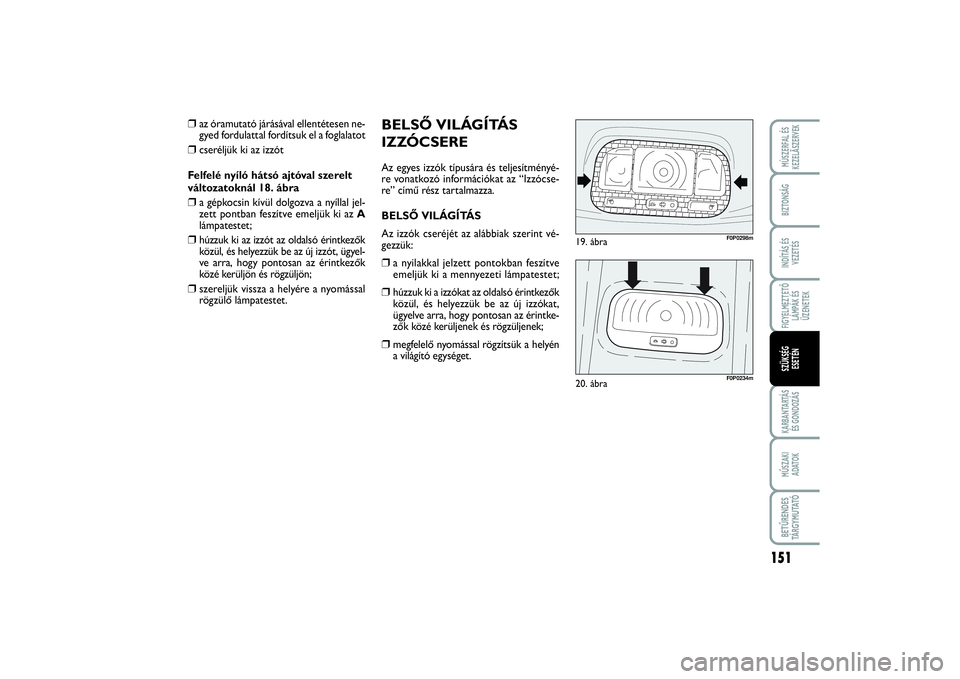 FIAT SCUDO 2015 Kezelési és karbantartási útmutató (in Hungarian) 151
FIGYELMEZTETŐ
LÁMPÁK ÉS
ÜZENETEKKARBANTARTÁS
ÉS GONDOZÁSMŰSZAKI
ADATOKBETŰRENDES
TÁ R G Y M U TAT ÓMÙSZERFAL ÉS
KEZELÃSZERVEKBIZTONSÁGINDÍTÁS ÉS
VEZETÉSSZÜKSÉG
ESETÉN
BELS FIAT SCUDO 2015 Kezelési és karbantartási útmutató (in Hungarian) 151
FIGYELMEZTETŐ
LÁMPÁK ÉS
ÜZENETEKKARBANTARTÁS
ÉS GONDOZÁSMŰSZAKI
ADATOKBETŰRENDES
TÁ R G Y M U TAT ÓMÙSZERFAL ÉS
KEZELÃSZERVEKBIZTONSÁGINDÍTÁS ÉS
VEZETÉSSZÜKSÉG
ESETÉN
BELS