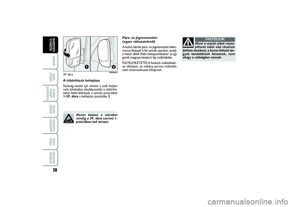 FIAT SCUDO 2016  Kezelési és karbantartási útmutató (in Hungarian) 28BIZTONSÁGINDÍTÁS ÉS
VEZETÉSFIGYELMEZTETŐ
LÁMPÁK ÉS
ÜZENETEKSZÜKSÉG
ESETÉNKARBANTARTÁS
ÉS GONDOZÁSMŰSZAKI 
ADATOKBETŰRENDES
TÁ R G Y M U TAT ÓMÙSZERFAL ÉS
KEZELÃSZERVEK
A tük�
