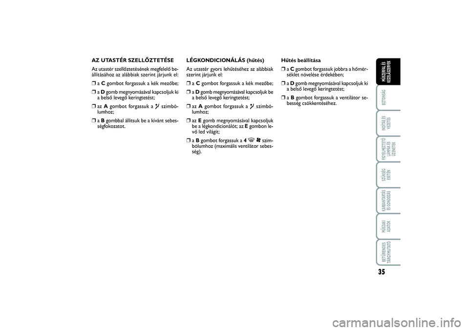 FIAT SCUDO 2016  Kezelési és karbantartási útmutató (in Hungarian) 35
BIZTONSÁGINDÍTÁS ÉS
VEZETÉSFIGYELMEZTETŐ
LÁMPÁK ÉS
ÜZENETEKSZÜKSÉG 
ESETÉNKARBANTARTÁS
ÉS GONDOZÁSMŰSZAKI 
ADATOKBETŰRENDES
TÁ R G Y M U TAT ÓMÙSZERFAL ÉS
KEZELÃSZERVEK
AZ UT