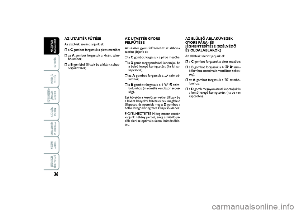 FIAT SCUDO 2016  Kezelési és karbantartási útmutató (in Hungarian) 36BIZTONSÁGINDÍTÁS ÉS
VEZETÉSFIGYELMEZTETŐ
LÁMPÁK ÉS
ÜZENETEKSZÜKSÉG
ESETÉNKARBANTARTÁS
ÉS GONDOZÁSMŰSZAKI 
ADATOKBETŰRENDES
TÁ R G Y M U TAT ÓMÙSZERFAL ÉS
KEZELÃSZERVEK
AZ UTAS