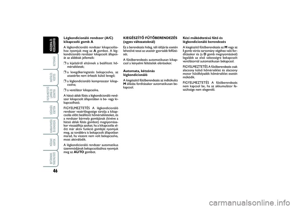 FIAT SCUDO 2016  Kezelési és karbantartási útmutató (in Hungarian) 46BIZTONSÁGINDÍTÁS ÉS
VEZETÉSFIGYELMEZTETŐ
LÁMPÁK ÉS
ÜZENETEKSZÜKSÉG
ESETÉNKARBANTARTÁS
ÉS GONDOZÁSMŰSZAKI 
ADATOKBETŰRENDES
TÁ R G Y M U TAT ÓMÙSZERFAL ÉS
KEZELÃSZERVEK
Légkon