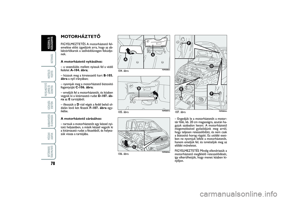 FIAT SCUDO 2015 Kezelési és karbantartási útmutató (in Hungarian) 78BIZTONSÁGINDÍTÁS ÉS
VEZETÉSFIGYELMEZTETŐ
LÁMPÁK ÉS
ÜZENETEKSZÜKSÉG
ESETÉNKARBANTARTÁS
ÉS GONDOZÁSMŰSZAKI
ADATOKBETŰRENDES
TÁ R G Y M U TAT ÓMÙSZERFAL ÉS
KEZELÃSZERVEK
MOTORH FIAT SCUDO 2015 Kezelési és karbantartási útmutató (in Hungarian) 78BIZTONSÁGINDÍTÁS ÉS
VEZETÉSFIGYELMEZTETŐ
LÁMPÁK ÉS
ÜZENETEKSZÜKSÉG
ESETÉNKARBANTARTÁS
ÉS GONDOZÁSMŰSZAKI
ADATOKBETŰRENDES
TÁ R G Y M U TAT ÓMÙSZERFAL ÉS
KEZELÃSZERVEK
MOTORH