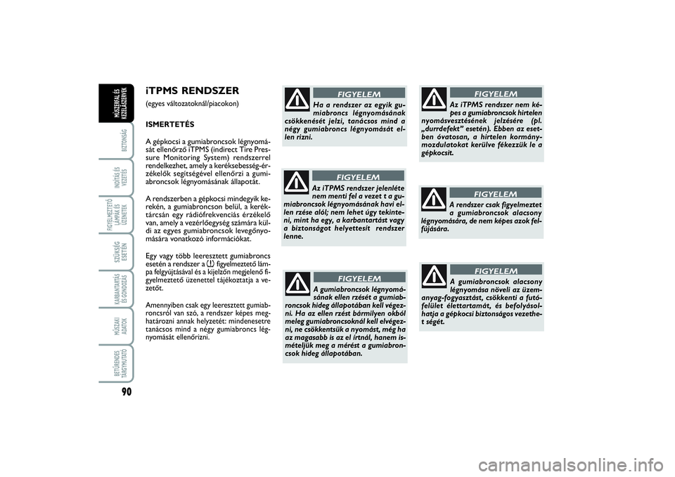 FIAT SCUDO 2015 Kezelési és karbantartási útmutató (in Hungarian) 90BIZTONSÁGINDÍTÁS ÉS
VEZETÉSFIGYELMEZTETŐ
LÁMPÁK ÉS
ÜZENETEKSZÜKSÉG
ESETÉNKARBANTARTÁS
ÉS GONDOZÁSMŰSZAKI
ADATOKBETŰRENDES
TÁ R G Y M U TAT ÓMÙSZERFAL ÉS
KEZELÃSZERVEK
iTPMS R FIAT SCUDO 2015 Kezelési és karbantartási útmutató (in Hungarian) 90BIZTONSÁGINDÍTÁS ÉS
VEZETÉSFIGYELMEZTETŐ
LÁMPÁK ÉS
ÜZENETEKSZÜKSÉG
ESETÉNKARBANTARTÁS
ÉS GONDOZÁSMŰSZAKI
ADATOKBETŰRENDES
TÁ R G Y M U TAT ÓMÙSZERFAL ÉS
KEZELÃSZERVEK
iTPMS R