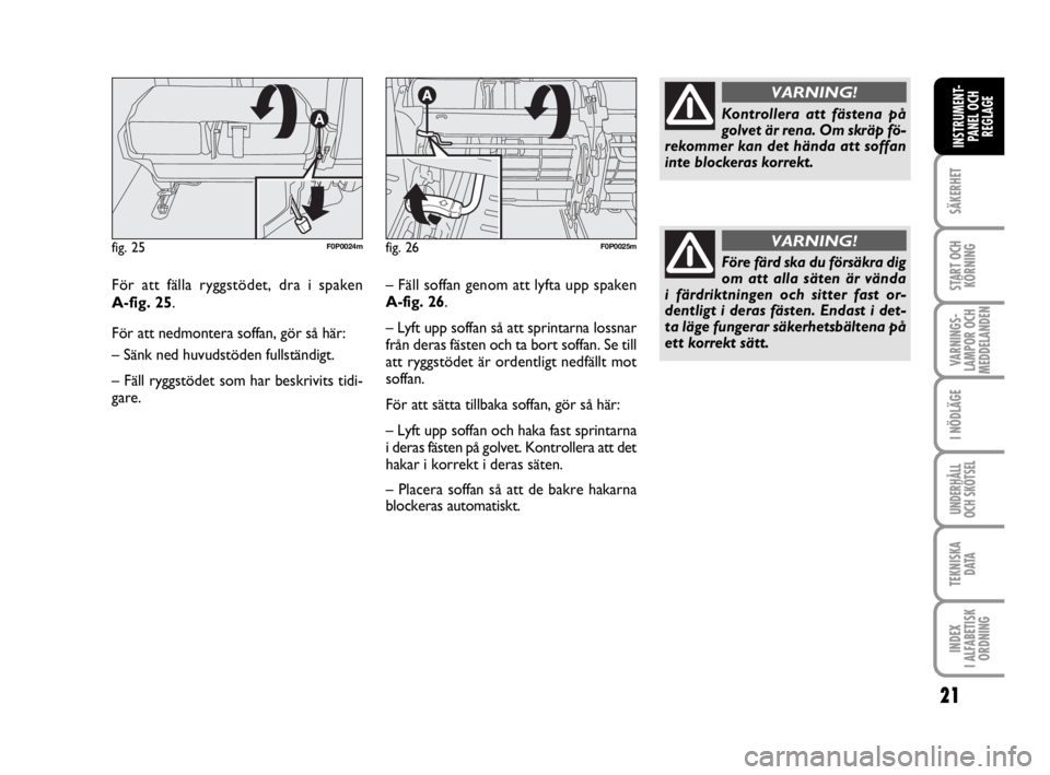 FIAT SCUDO 2011  Drift- och underhållshandbok (in Swedish) 21
SÄKERHET
START OCH
KÖRNING
VARNINGS-
LAMPOR OCH
MEDDELANDEN
I NÖDLÄGE
UNDERHÅLL
OCH SKÖTSEL 
TEKNISKA 
D ATA
INDEX 
I ALFABETISK
ORDNING
INSTRUMENT-
PANEL OCH
REGLAGE
För att fälla ryggstö