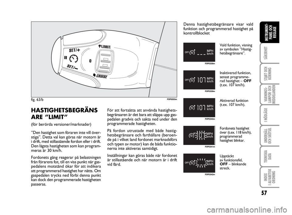 FIAT SCUDO 2014 Drift- och underhållshandbok (in Swedish) 57
SÄKERHET
START OCH
KÖRNING
VARNINGS-
LAMPOR OCH
MEDDELANDEN
I NÖDLÄGE
UNDERHÅLL
OCH SKÖTSEL
TEKNISKA
D ATA
INDEX
I ALFABETISK
ORDNING
INSTRUMENT-
PANEL OCH
REGLAGE
fig. 63/bF0P0055m
F0P033 FIAT SCUDO 2014 Drift- och underhållshandbok (in Swedish) 57
SÄKERHET
START OCH
KÖRNING
VARNINGS-
LAMPOR OCH
MEDDELANDEN
I NÖDLÄGE
UNDERHÅLL
OCH SKÖTSEL
TEKNISKA
D ATA
INDEX
I ALFABETISK
ORDNING
INSTRUMENT-
PANEL OCH
REGLAGE
fig. 63/bF0P0055m
F0P033