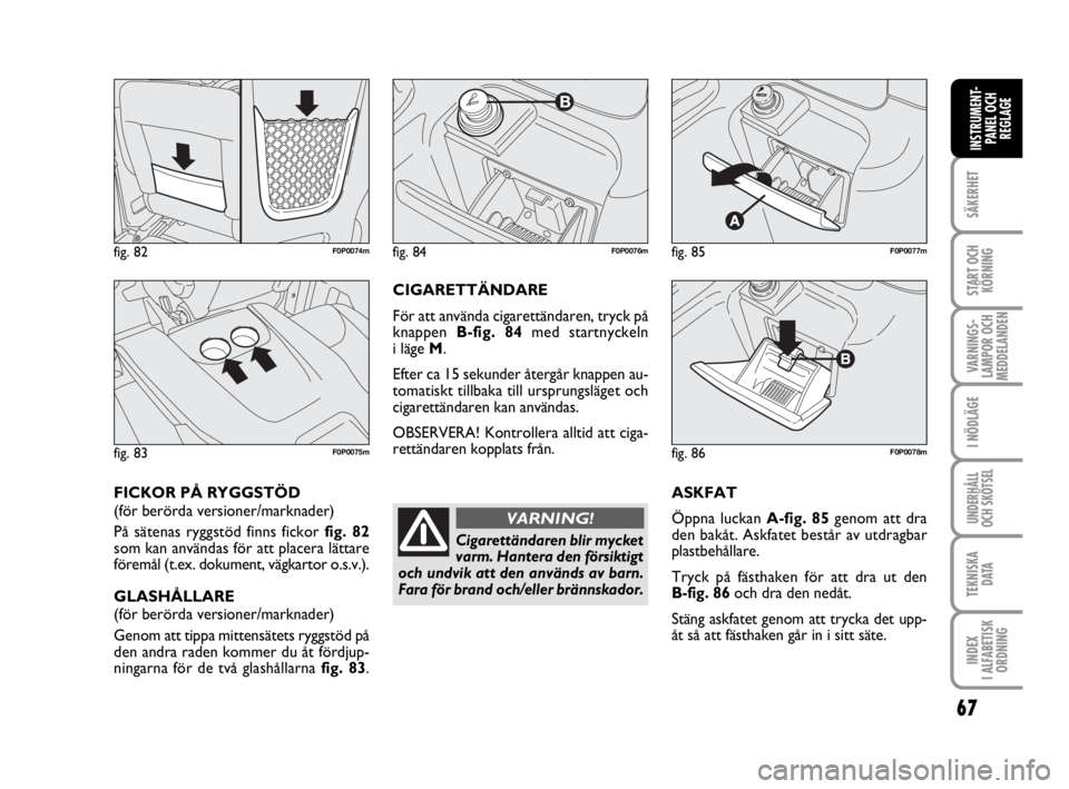 FIAT SCUDO 2014 Drift- och underhållshandbok (in Swedish) 67
SÄKERHET
START OCH
KÖRNING
VARNINGS-
LAMPOR OCH
MEDDELANDEN
I NÖDLÄGE
UNDERHÅLL
OCH SKÖTSEL
TEKNISKA
D ATA
INDEX
I ALFABETISK
ORDNING
INSTRUMENT-
PANEL OCH
REGLAGE
ASKFAT
Öppna luckan A-f FIAT SCUDO 2014 Drift- och underhållshandbok (in Swedish) 67
SÄKERHET
START OCH
KÖRNING
VARNINGS-
LAMPOR OCH
MEDDELANDEN
I NÖDLÄGE
UNDERHÅLL
OCH SKÖTSEL
TEKNISKA
D ATA
INDEX
I ALFABETISK
ORDNING
INSTRUMENT-
PANEL OCH
REGLAGE
ASKFAT
Öppna luckan A-f
