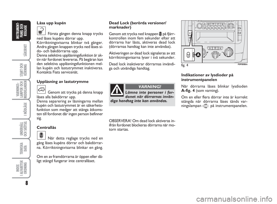 FIAT SCUDO 2015 Drift- och underhållshandbok (in Swedish) 8
SÄKERHET
START OCH
KÖRNING
VARNINGS-
LAMPOR OCH
MEDDELANDEN
I NÖDLÄGE
UNDERHÅLL
OCH SKÖTSEL
TEKNISKA
D ATA
INDEX
I ALFABETISK
ORDNING
INSTRUMENT-
PANEL OCH
REGLAGE
Dead Lock (berörda versi FIAT SCUDO 2015 Drift- och underhållshandbok (in Swedish) 8
SÄKERHET
START OCH
KÖRNING
VARNINGS-
LAMPOR OCH
MEDDELANDEN
I NÖDLÄGE
UNDERHÅLL
OCH SKÖTSEL
TEKNISKA
D ATA
INDEX
I ALFABETISK
ORDNING
INSTRUMENT-
PANEL OCH
REGLAGE
Dead Lock (berörda versi