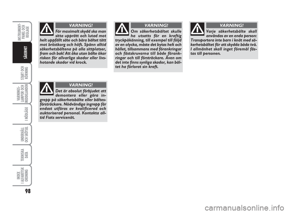FIAT SCUDO 2011  Drift- och underhållshandbok (in Swedish) 98
START OCH
KÖRNING
VARNINGS-
LAMPOR OCH
MEDDELANDEN
I NÖDLÄGE
UNDERHÅLL
OCH SKÖTSEL 
TEKNISKA 
D ATA
INDEX 
I ALFABETISK
ORDNING
INSTRUMENT-
PANEL OCH
REGLAGE
SÄKERHET
För maximalt skydd ska 