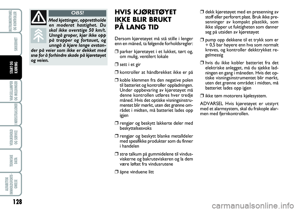 FIAT SCUDO 2015  Drift- og vedlikeholdshåndbok (in Norwegian) 128
VARSELLAMPER
OG MELDINGER
I NØDSSITUASJONER
VEDLIKEHOLD
OG SERVICE 
TEKNISKE
D ATA
ALFABETISK
INNHOLDSFORTE-
GNELSE
INSTRUMENTPANEL
OG KONTROLLER
SIKKERHET
START OG
KJØRING
HVIS KJØRETØYET
IKK